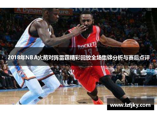 2018年NBA火箭对阵雷霆精彩回放全场集锦分析与赛后点评
